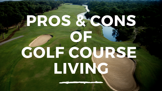 The Pros and Cons of Golf Course Living